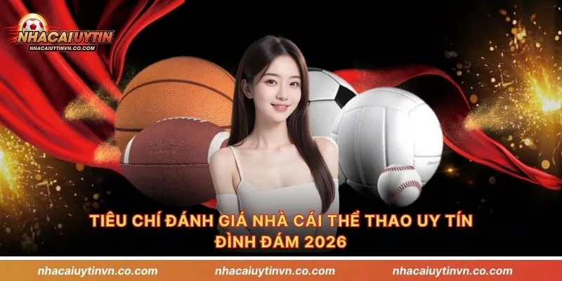 Tiêu chí đánh giá nhà cái thể thao uy tín đình đám 2026